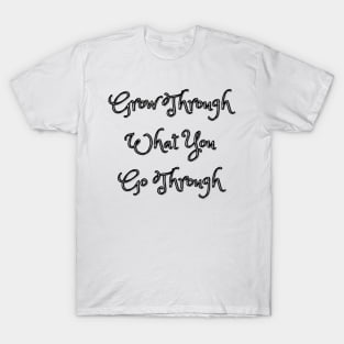 Grow Through What You Go Through T-Shirt